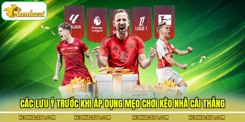 Mẹo Chơi Kèo Nhà Cái Thắng - 2 Chiến Thuật Đánh Đâu Ăn Đó 2 Các lưu ý trước khi áp dụng mẹo chơi kèo nhà cái thắng