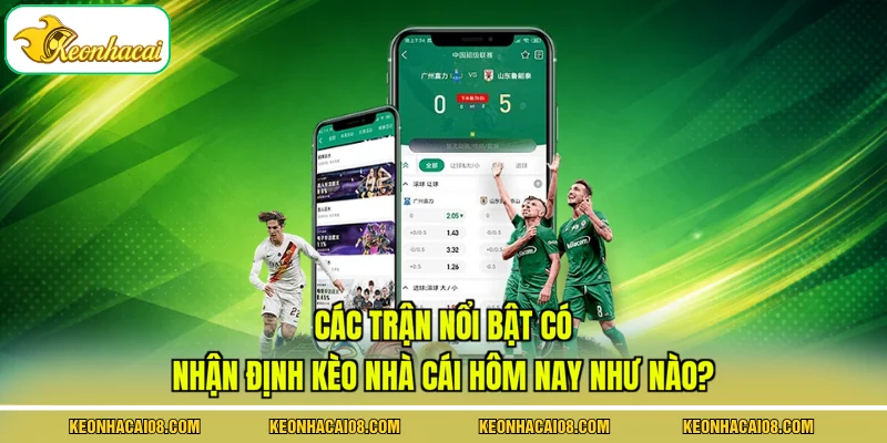 Nhận Định Kèo Nhà Cái Hôm Nay Tại 3 Giải Đấu Hàng Đầu 3 Các trận nổi bật có nhận định kèo nhà cái hôm nay như nào?