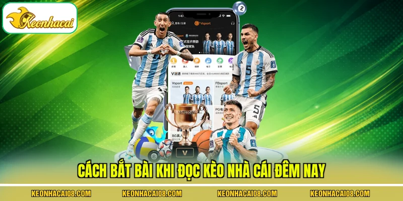 Kèo Nhà Cái Đêm Nay - Mức Cược Cho 5 Trận Nổi Bật Hàng Đầu 4 Cách bắt bài khi đọc kèo nhà cái đêm nay
