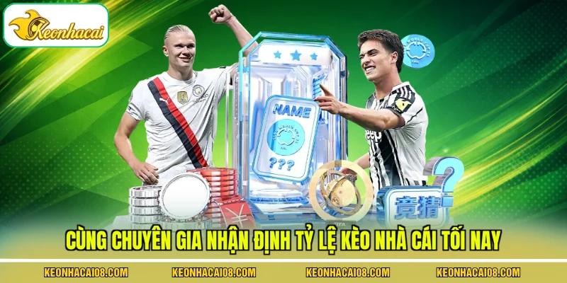 Kèo Nhà Cái Tối Nay - Cập Nhật Tỷ Lệ, Phân Tích Chuẩn 100% 3 Cùng chuyên gia nhận định tỷ lệ kèo nhà cái tối nay