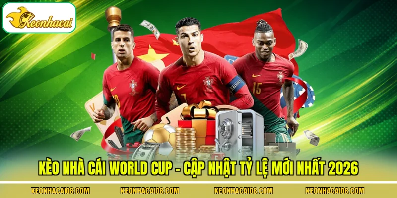 Kèo Nhà Cái World Cup - Cập Nhật Tỷ Lệ Mới Nhất 2026