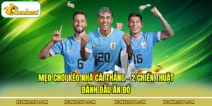 Mẹo Chơi Kèo Nhà Cái Thắng - 2 Chiến Thuật Đánh Đâu Ăn Đó